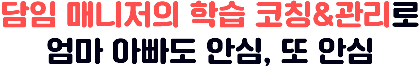 담임 매니저의 학습 코칭&관리로 엄마 아빠도 안심, 또 안심